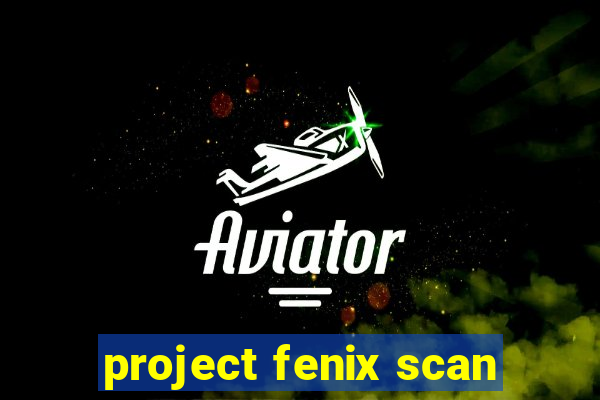 project fenix scan